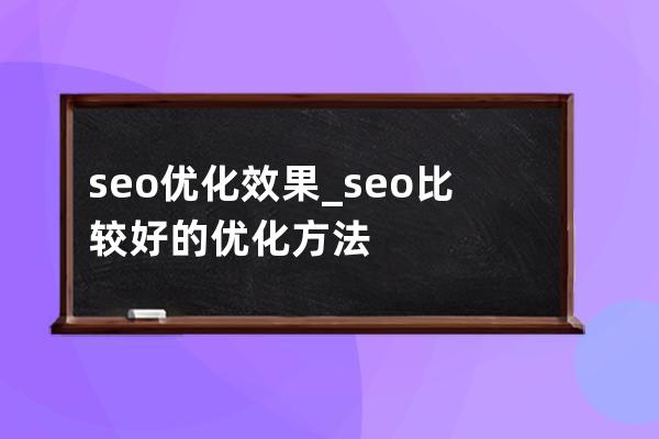 seo優化效果_seo比較好的優化方法