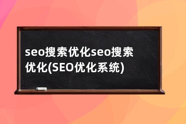 seo搜索優(yōu)化seo搜索優(yōu)化(SEO優(yōu)化系統(tǒng))