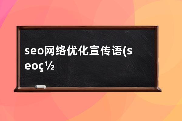 seo網(wǎng)絡(luò)優(yōu)化宣傳語(yǔ)(seo網(wǎng)絡(luò)優(yōu)化日常工作內(nèi)容)