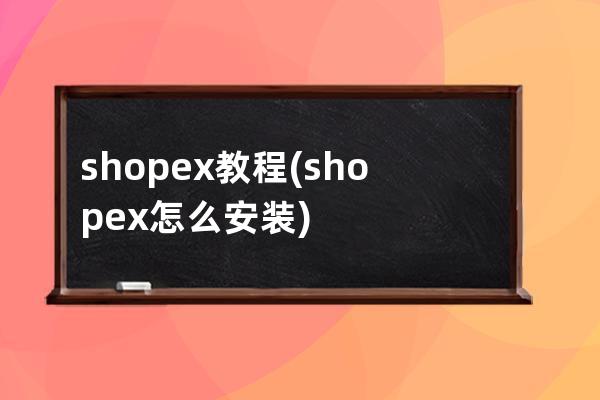 shopex 教程(shopex怎么安裝)