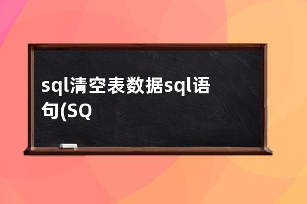 sql清空表數據sql語句(SQL清空表數據)