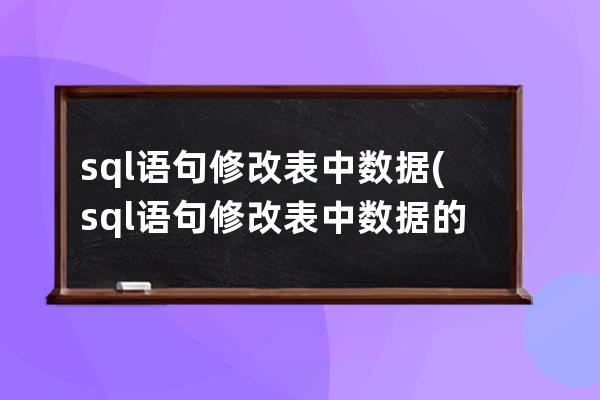 sql語句修改表中數據(sql語句修改表中數據的命令)