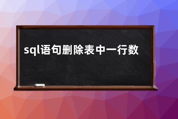 sql語句刪除表中一行數據(sql語句菜鳥教程)