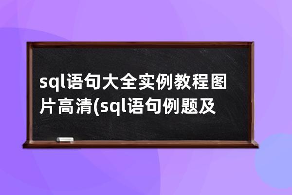 sql語句大全實例教程圖片高清(sql語句例題及答案)