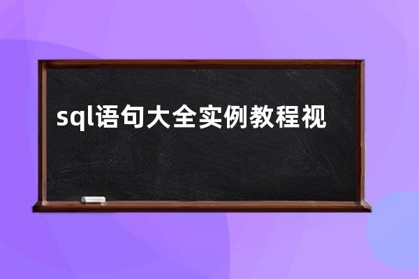 sql語句大全實例教程視頻講解(sql語句菜鳥教程)