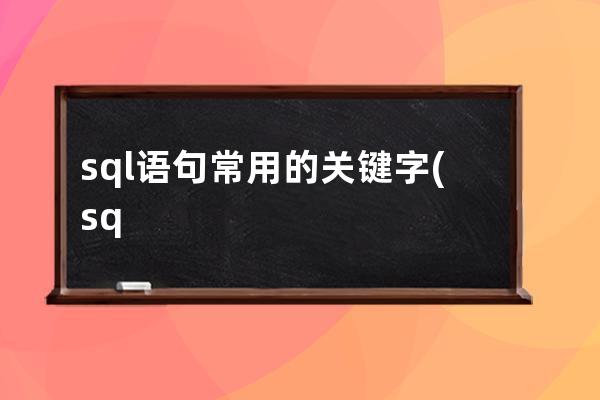 sql語句常用的關鍵字(sql語句例題及答案)