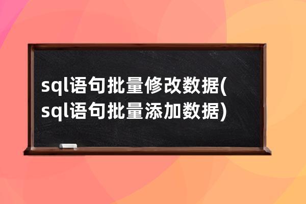 sql語句批量修改數(shù)據(jù)(sql語句批量添加數(shù)據(jù))