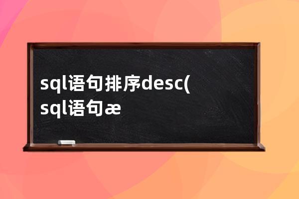 sql語句排序desc(sql語句排序的命令)