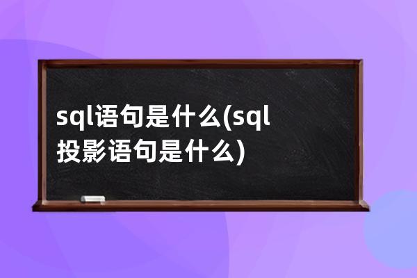 sql語句是什么(sql投影語句是什么)