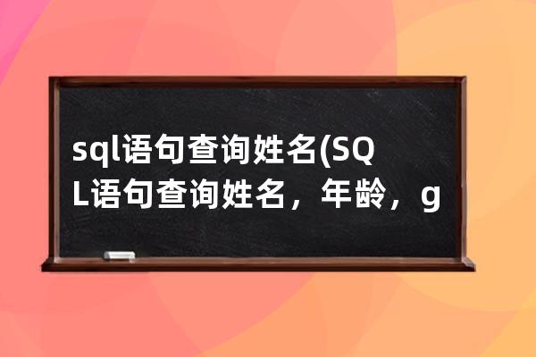 sql語句查詢姓名(SQL語句查詢姓名，年齡，getdata)