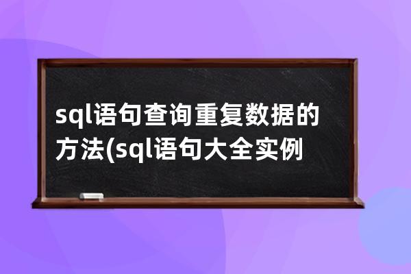 sql語句查詢重復數據的方法(sql語句大全實例教程)