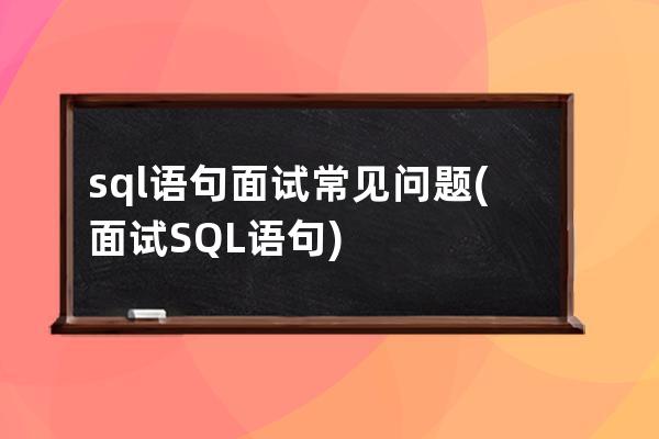 sql語句面試常見問題(面試SQL語句)