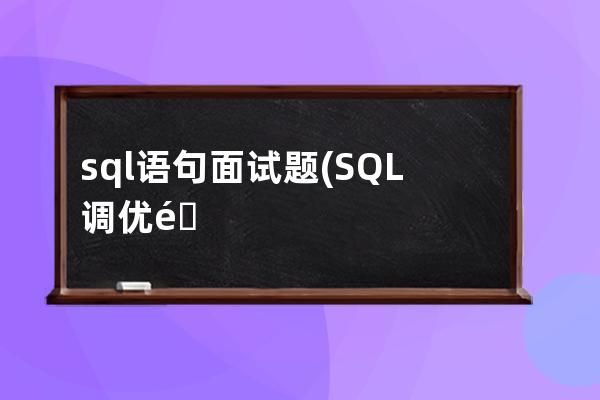 sql語句面試題(SQL調優面試題)