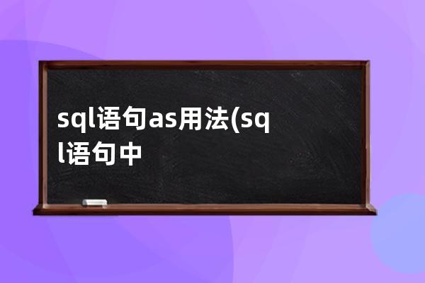 sql語句as用法(sql語句中的as是什么意思)