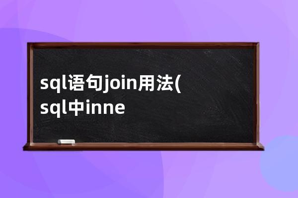 sql語句join用法(sql中inner join用法)