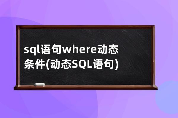 sql語句where動態條件(動態SQL語句)