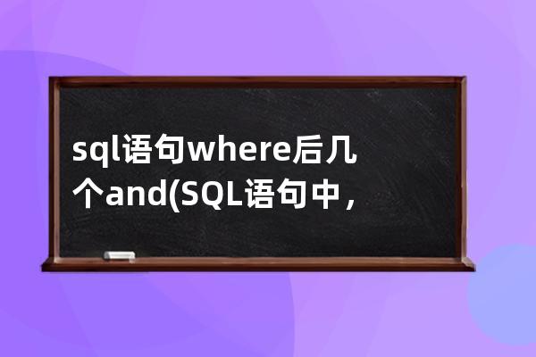 sql語句where后幾個and(SQL語句中，WHERE后接什么語句)