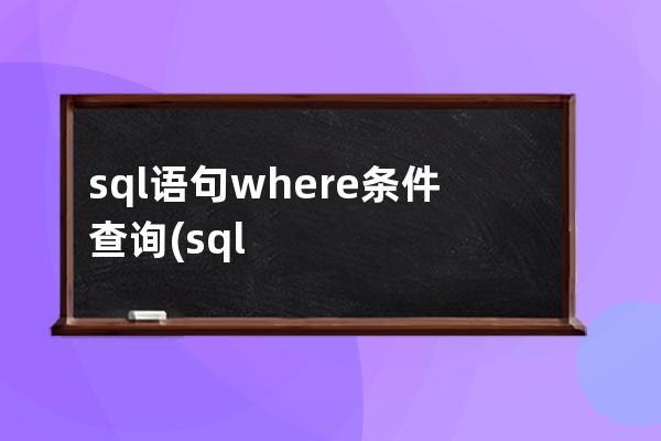 sql語句where條件查詢(sql語句where查詢大于小于)