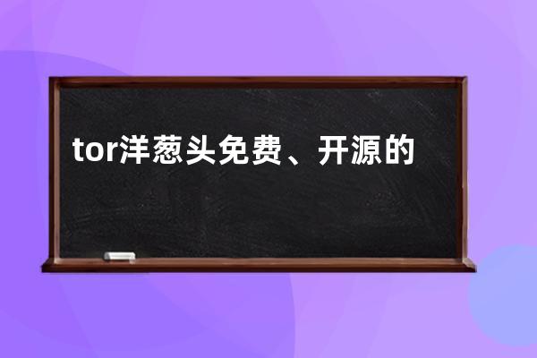 tor洋蔥頭 免費(fèi)、開(kāi)源的程序，可以給網(wǎng)絡(luò)流量進(jìn)行三重加密 并將用戶流