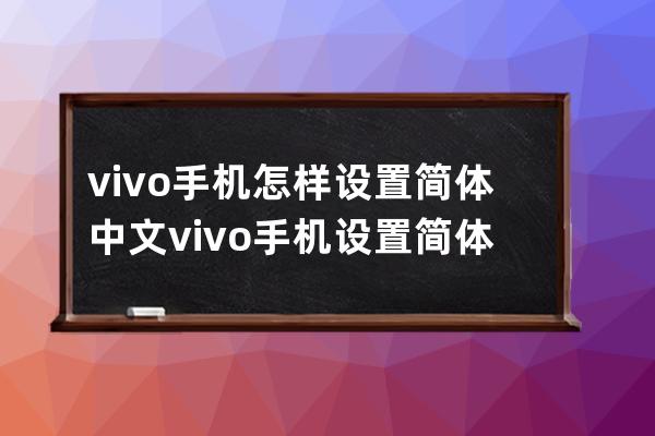 vivo手機(jī)怎樣設(shè)置簡(jiǎn)體中文?vivo手機(jī)設(shè)置簡(jiǎn)體中文教程分享 