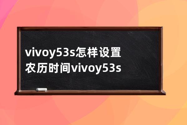 vivoy53s怎樣設置農歷時間?vivoy53s設置農歷時間內容介紹 