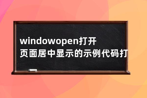 window.open打開頁面居中顯示的示例代碼 打開窗口
