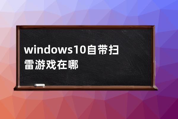 windows10自帶掃雷游戲在哪