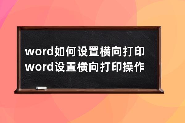 word如何設置橫向打印?word設置橫向打印操作步驟 