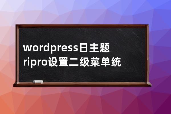 wordpress 日主題ripro 設置二級菜單統計