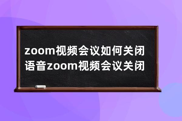 zoom視頻會議如何關閉語音?zoom視頻會議關閉語音的方法 